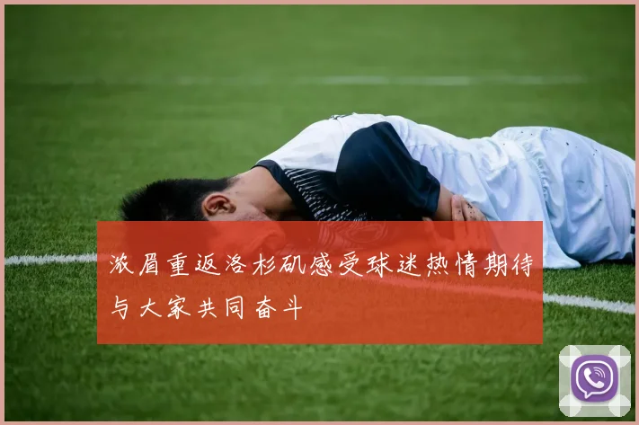 浓眉重返洛杉矶感受球迷热情期待与大家共同奋斗