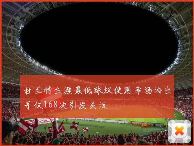 杜兰特生涯最低球权使用率场均出手仅168次引发关注