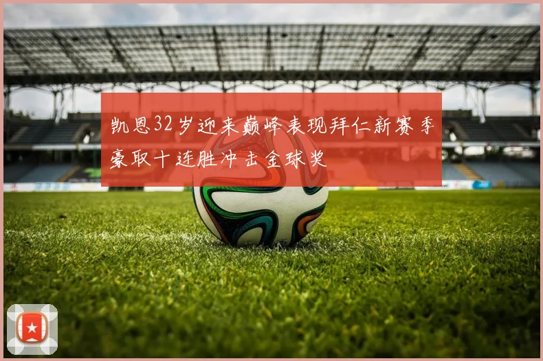 凯恩32岁迎来巅峰表现拜仁新赛季豪取十连胜冲击金球奖