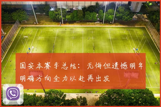 国安本赛季总结：无悔但遗憾明年明确方向全力以赴再出发